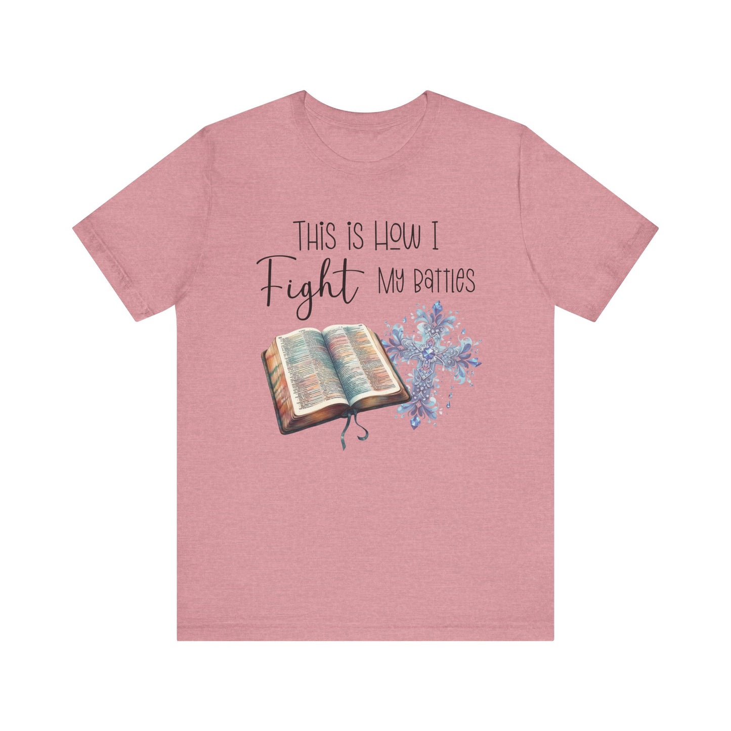 This Is How I Fight My Battles Shirt | Faith-Based Christian Tee | Bible and Cross Graphic Tee | Worship Shirt