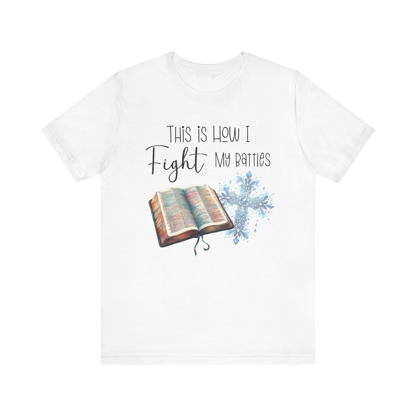 This Is How I Fight My Battles Shirt | Faith-Based Christian Tee | Bible and Cross Graphic Tee | Worship Shirt