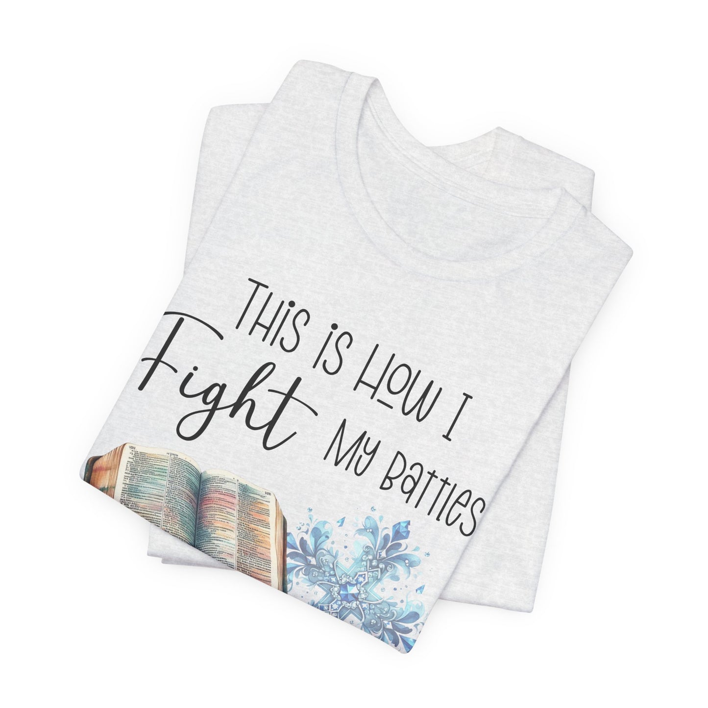 This Is How I Fight My Battles Shirt | Faith-Based Christian Tee | Bible and Cross Graphic Tee | Worship Shirt