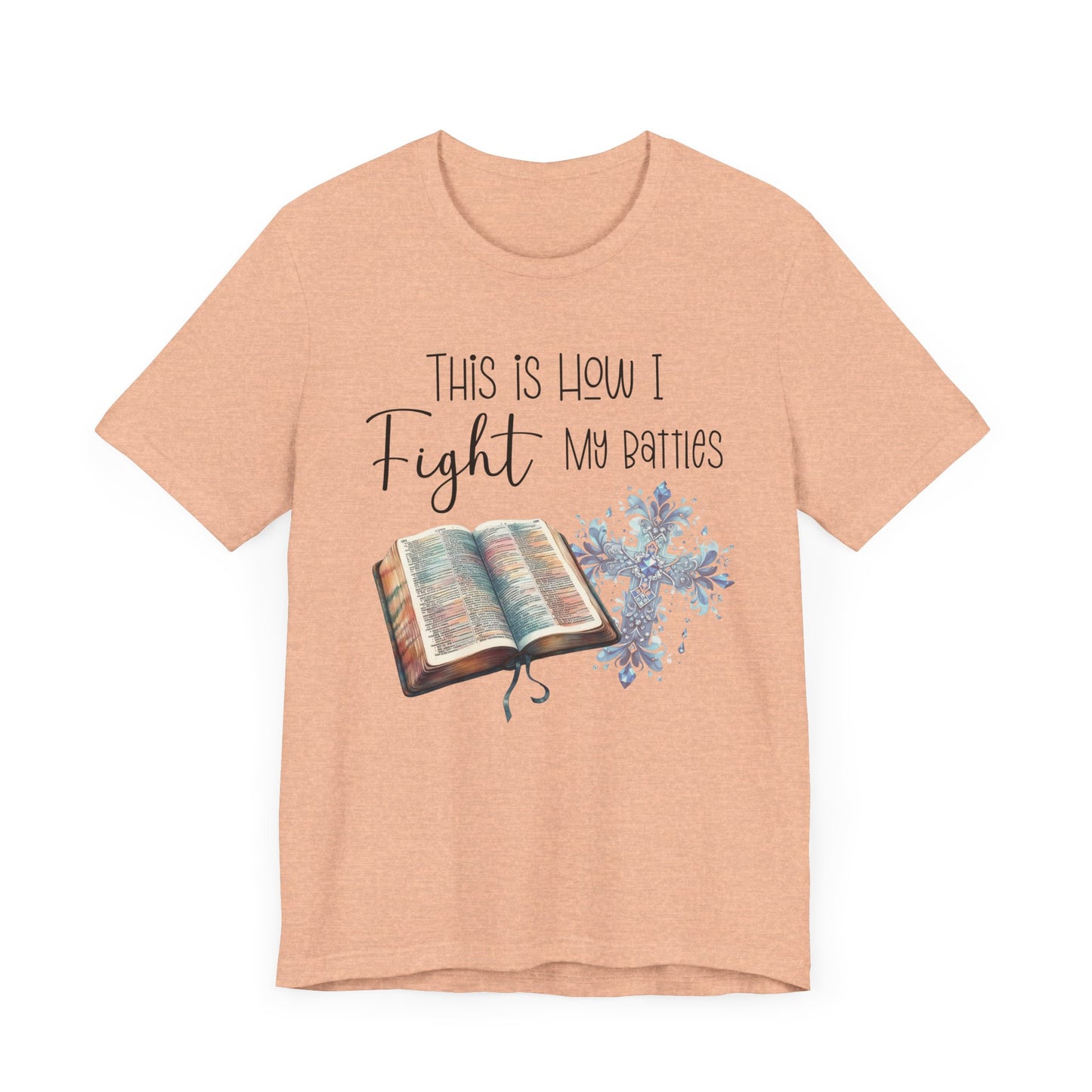 This Is How I Fight My Battles Shirt | Faith-Based Christian Tee | Bible and Cross Graphic Tee | Worship Shirt