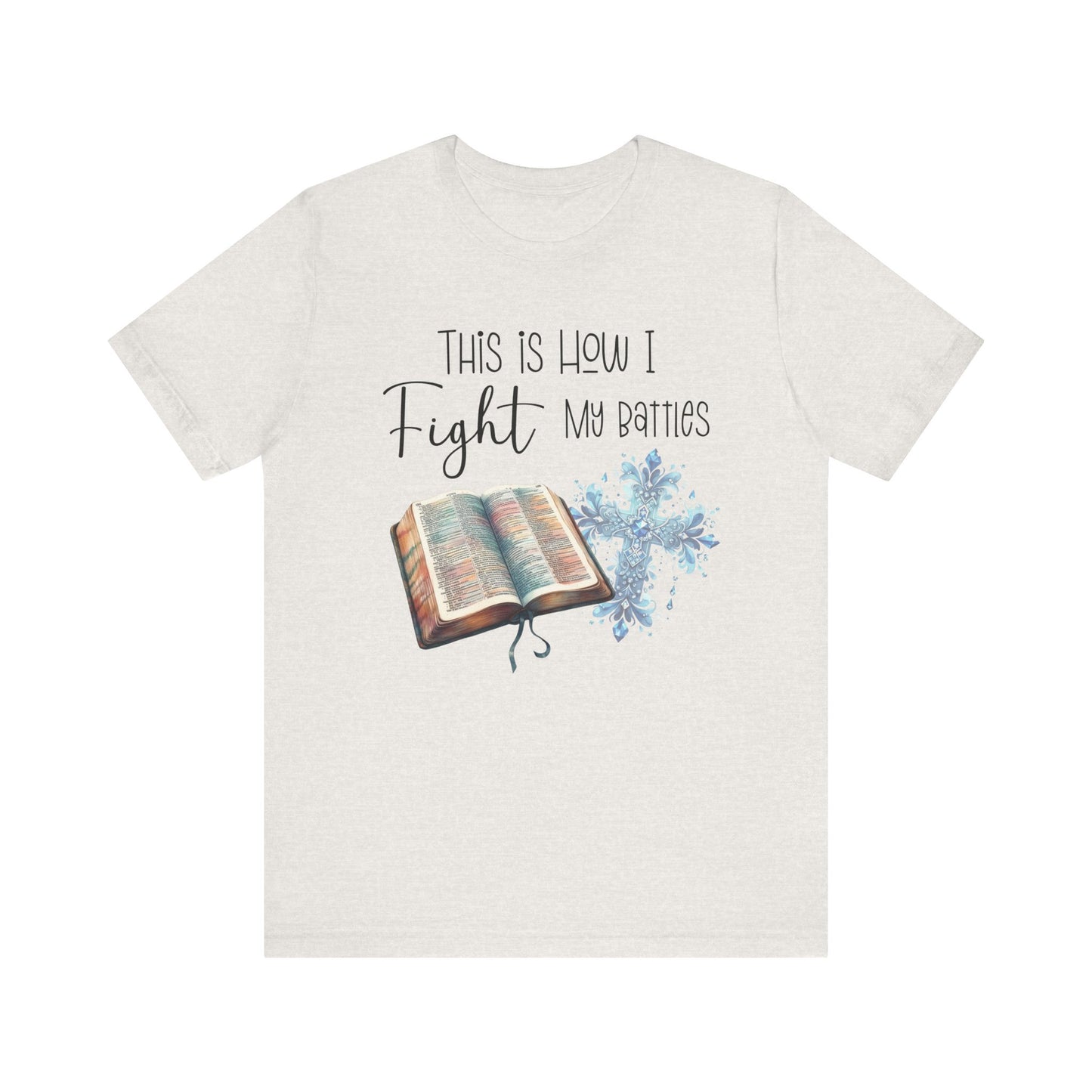 This Is How I Fight My Battles Shirt | Faith-Based Christian Tee | Bible and Cross Graphic Tee | Worship Shirt