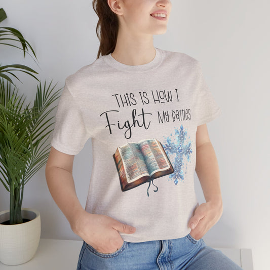 This Is How I Fight My Battles Shirt | Faith-Based Christian Tee | Bible and Cross Graphic Tee | Worship Shirt