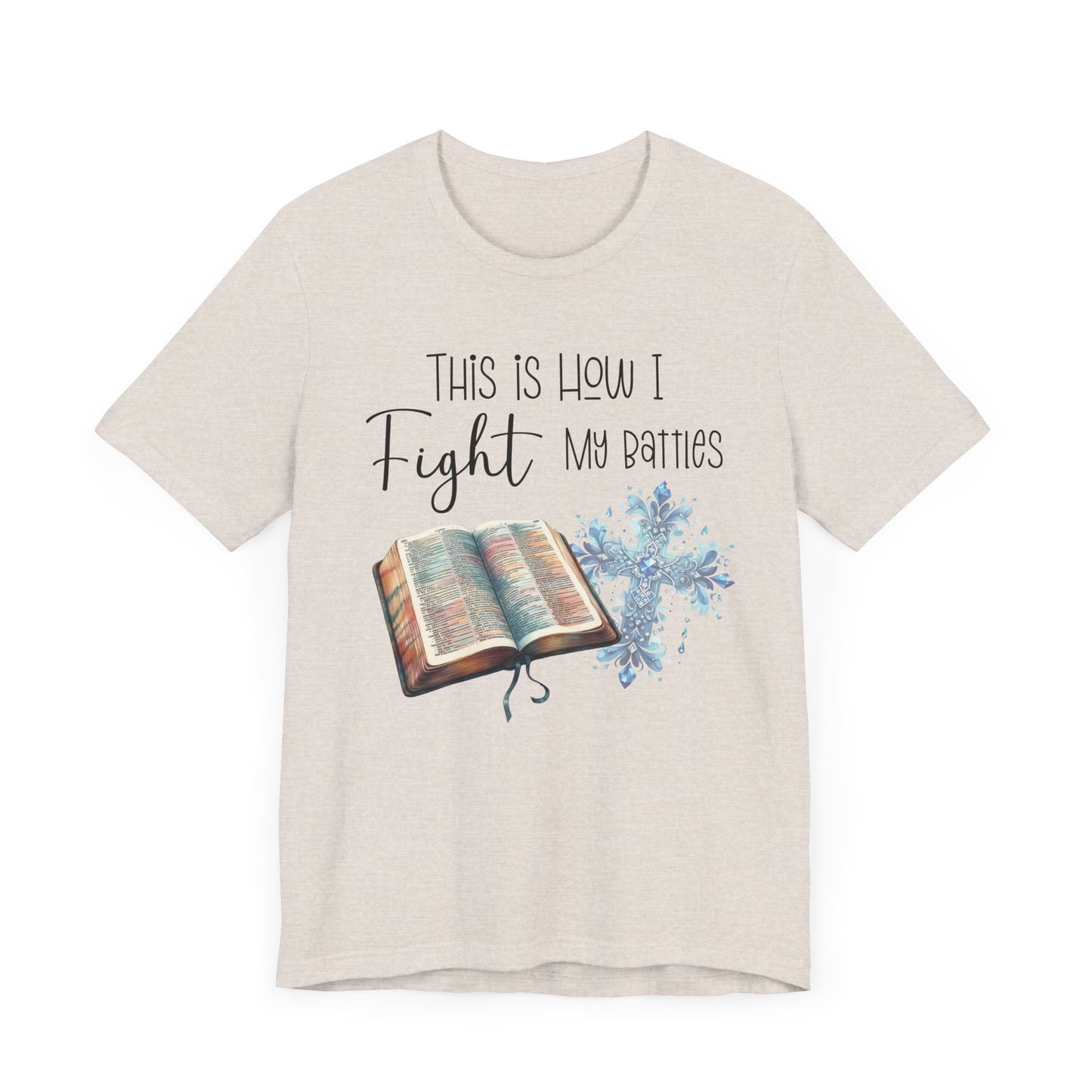 This Is How I Fight My Battles Shirt | Faith-Based Christian Tee | Bible and Cross Graphic Tee | Worship Shirt