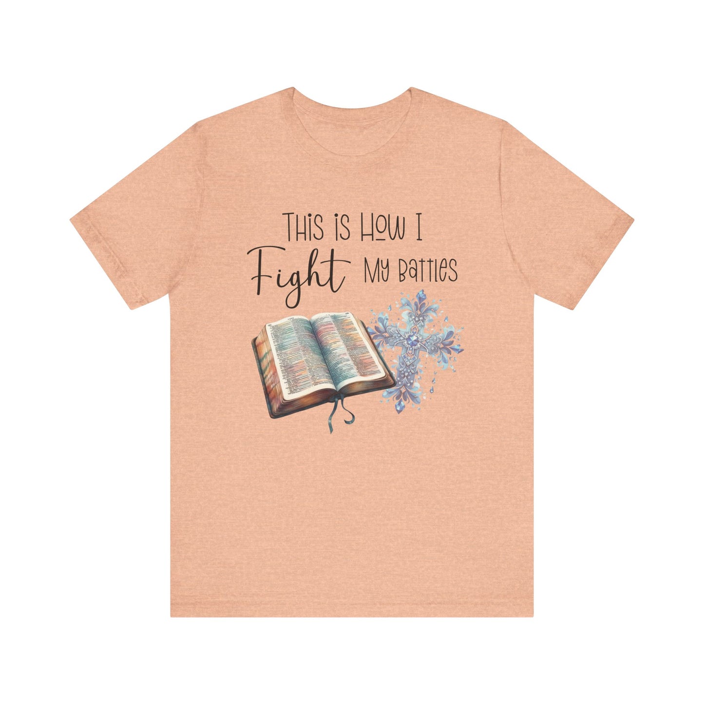This Is How I Fight My Battles Shirt | Faith-Based Christian Tee | Bible and Cross Graphic Tee | Worship Shirt