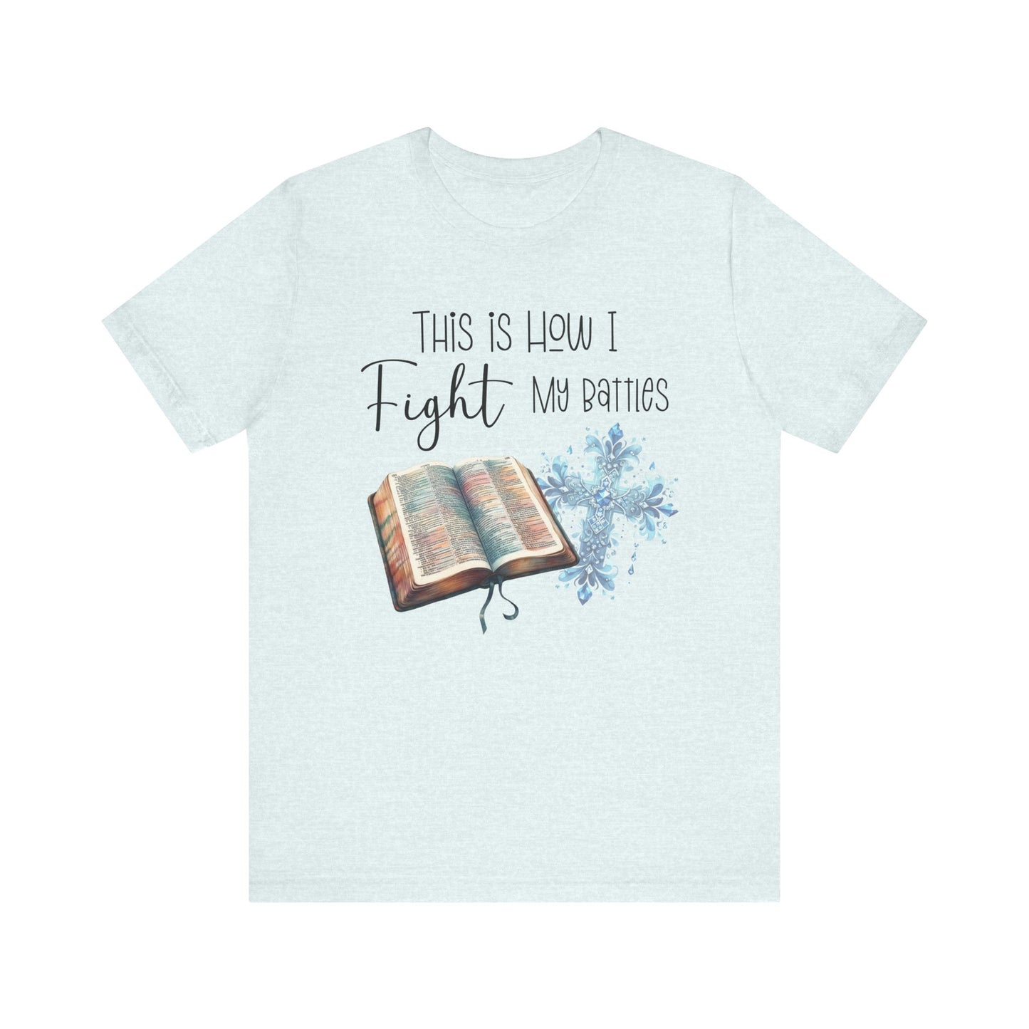 This Is How I Fight My Battles Shirt | Faith-Based Christian Tee | Bible and Cross Graphic Tee | Worship Shirt