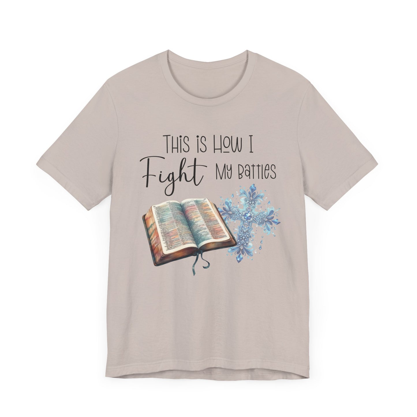 This Is How I Fight My Battles Shirt | Faith-Based Christian Tee | Bible and Cross Graphic Tee | Worship Shirt