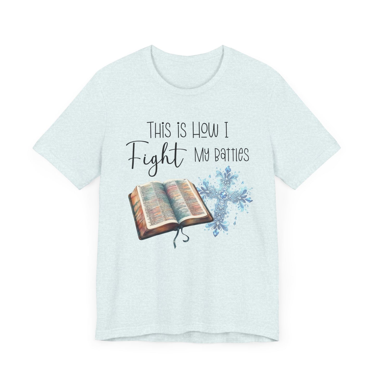 This Is How I Fight My Battles Shirt | Faith-Based Christian Tee | Bible and Cross Graphic Tee | Worship Shirt