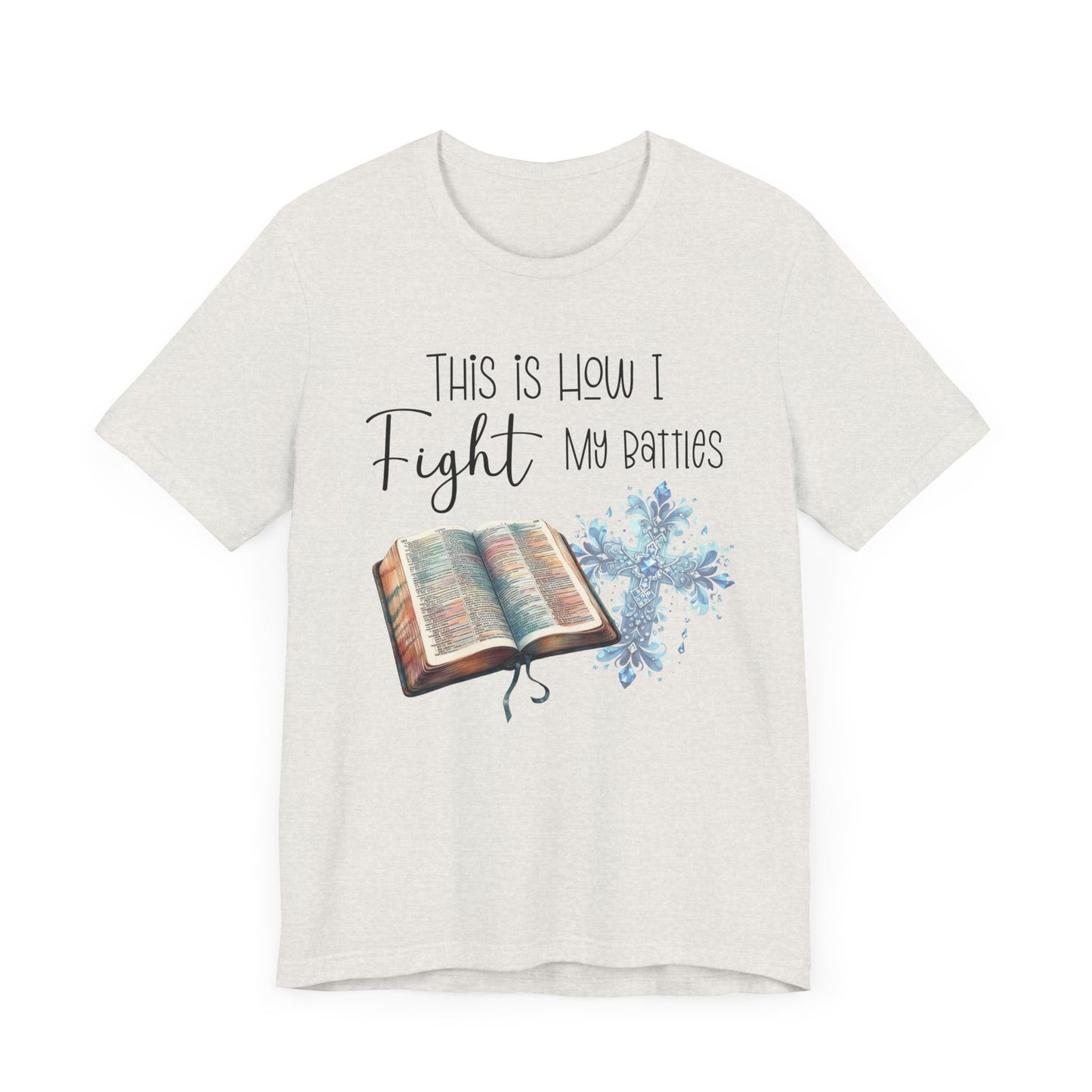 This Is How I Fight My Battles Shirt | Faith-Based Christian Tee | Bible and Cross Graphic Tee | Worship Shirt