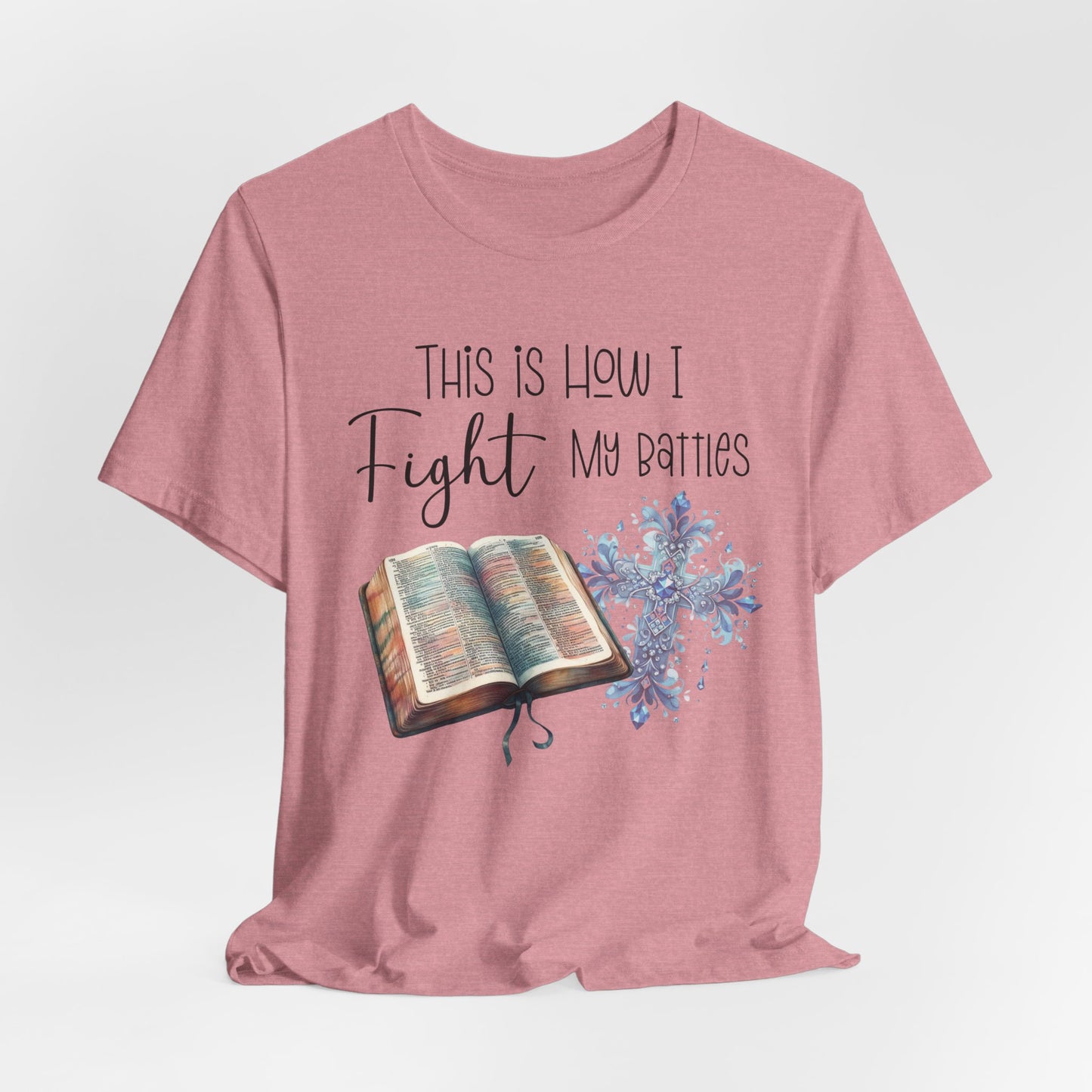 This Is How I Fight My Battles Shirt | Faith-Based Christian Tee | Bible and Cross Graphic Tee | Worship Shirt
