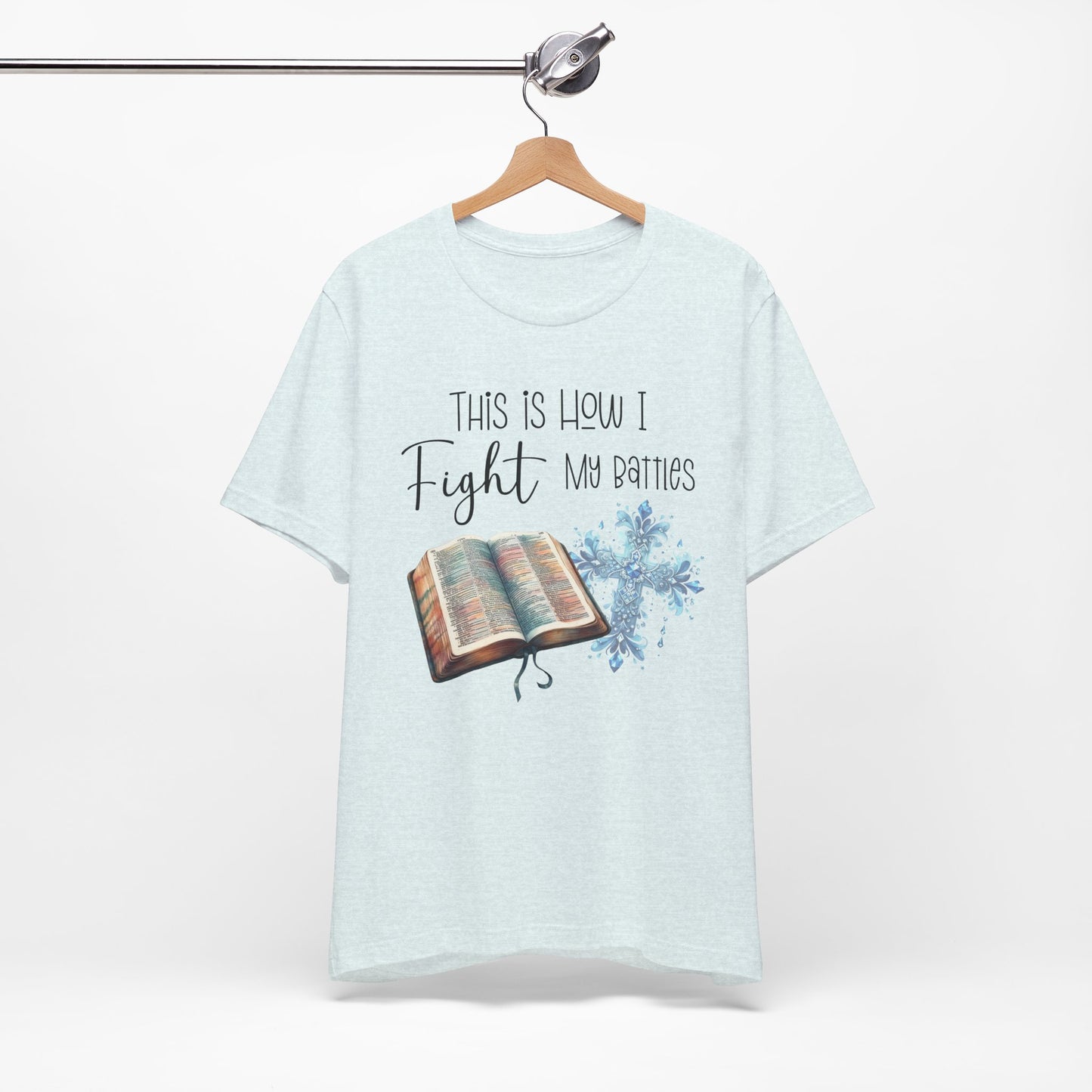 This Is How I Fight My Battles Shirt | Faith-Based Christian Tee | Bible and Cross Graphic Tee | Worship Shirt