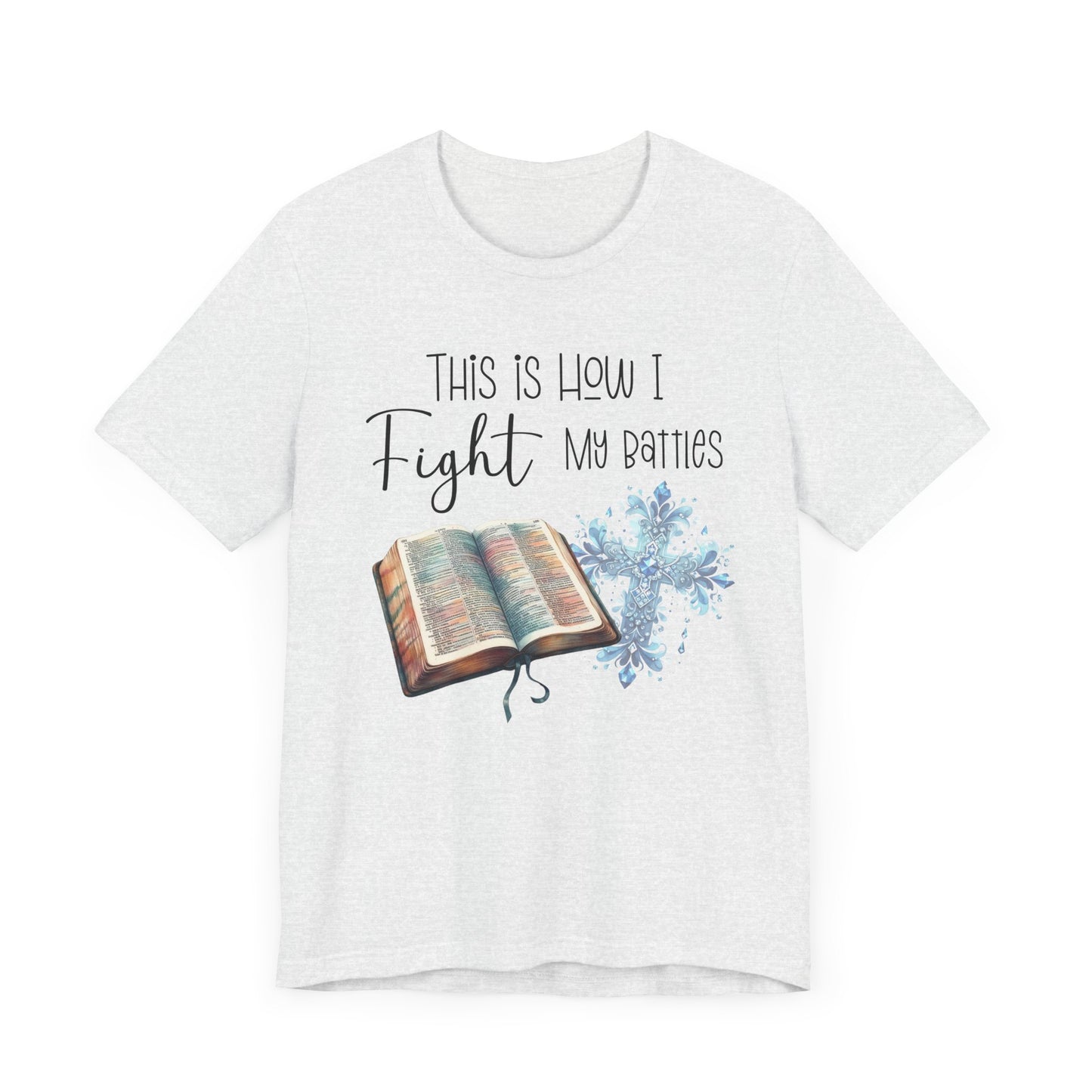 This Is How I Fight My Battles Shirt | Faith-Based Christian Tee | Bible and Cross Graphic Tee | Worship Shirt