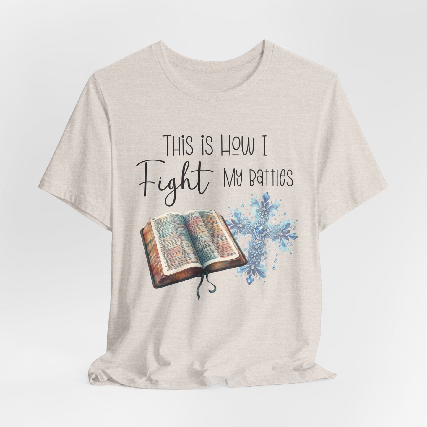 This Is How I Fight My Battles Shirt | Faith-Based Christian Tee | Bible and Cross Graphic Tee | Worship Shirt