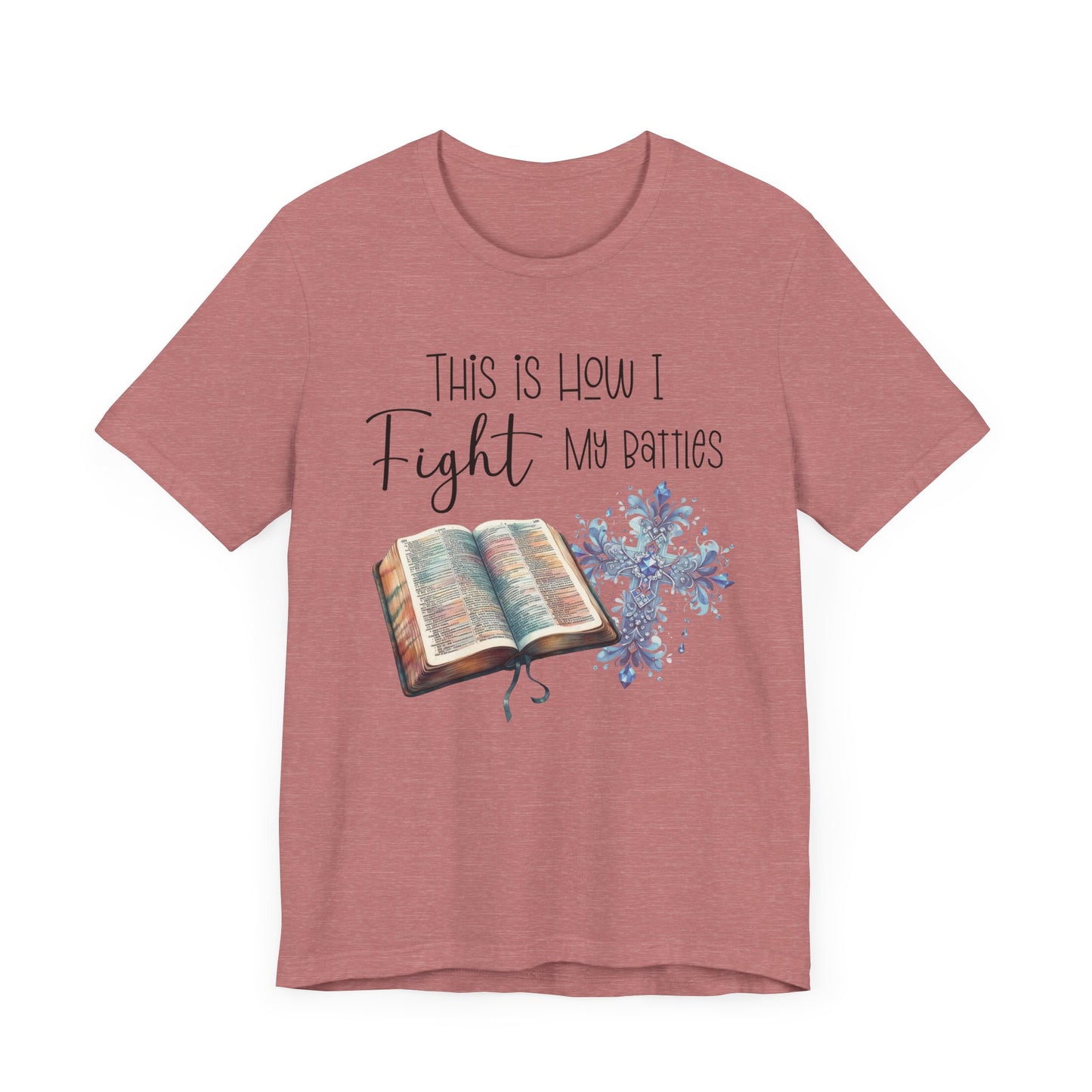 This Is How I Fight My Battles Shirt | Faith-Based Christian Tee | Bible and Cross Graphic Tee | Worship Shirt
