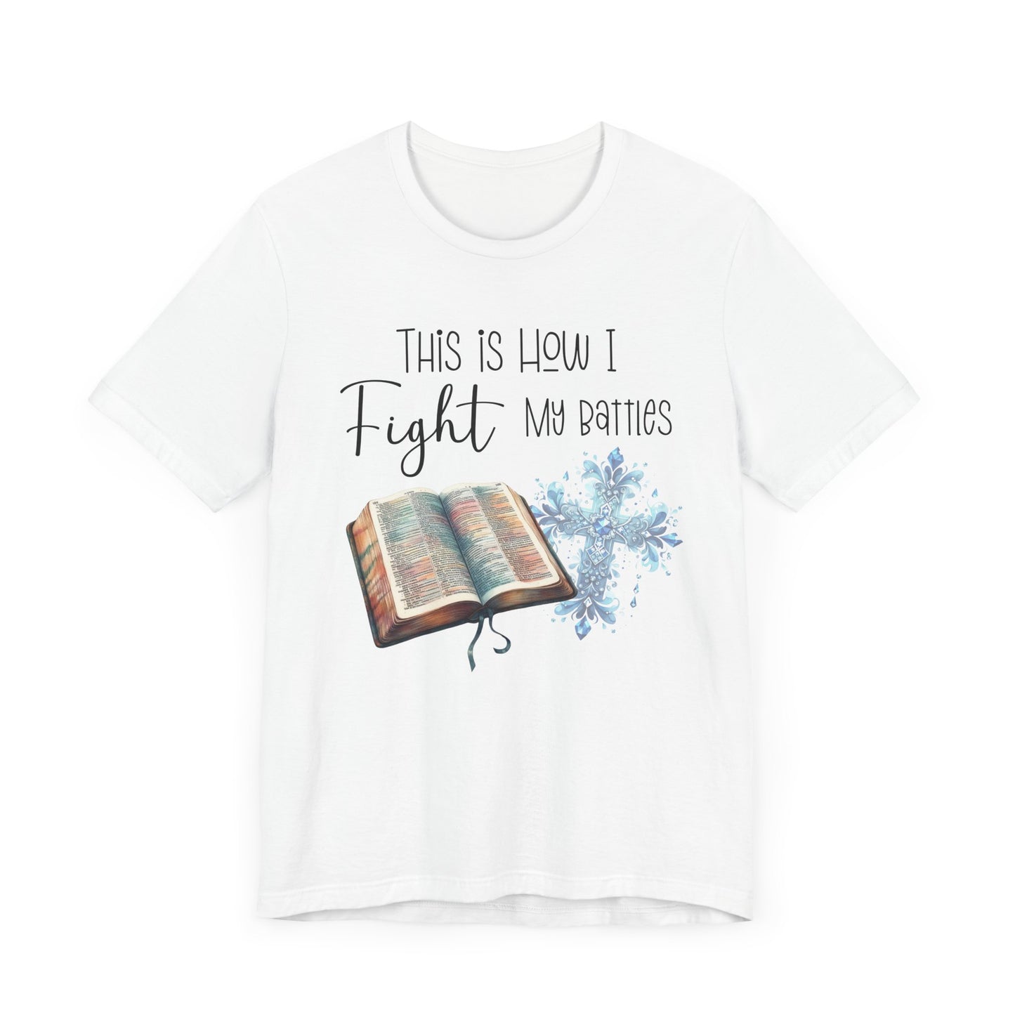 This Is How I Fight My Battles Shirt | Faith-Based Christian Tee | Bible and Cross Graphic Tee | Worship Shirt