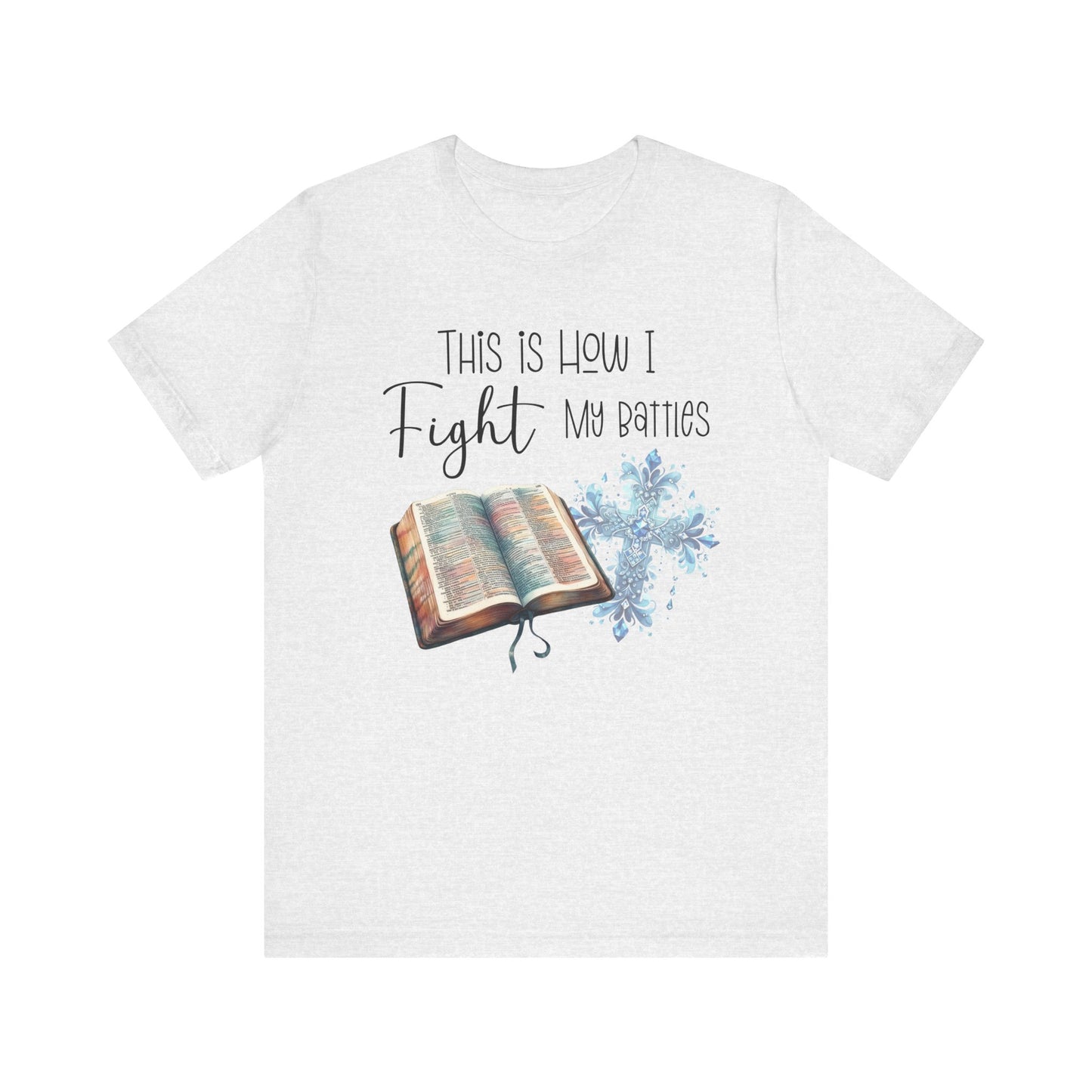 This Is How I Fight My Battles Shirt | Faith-Based Christian Tee | Bible and Cross Graphic Tee | Worship Shirt